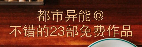 都市异能@不错的23部免费作品